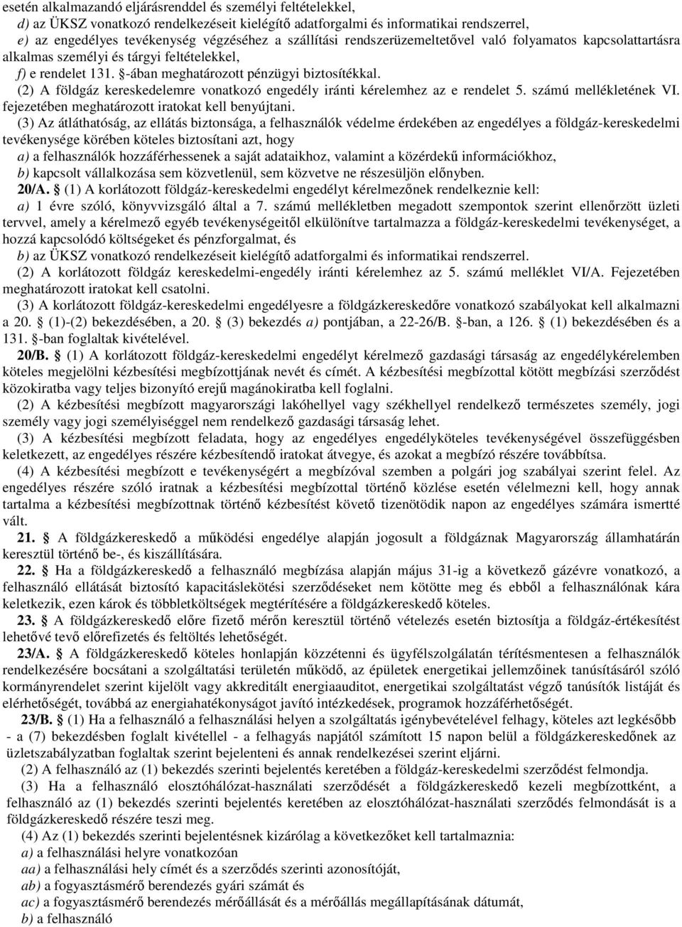 (2) A földgáz kereskedelemre vonatkozó engedély iránti kérelemhez az e rendelet 5. számú mellékletének VI. fejezetében meghatározott iratokat kell benyújtani.