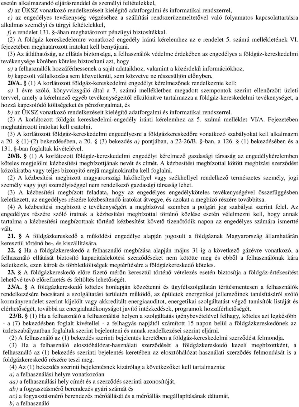 (2) A földgáz kereskedelemre vonatkozó engedély iránti kérelemhez az e rendelet 5. számú mellékletének VI. fejezetében meghatározott iratokat kell benyújtani.