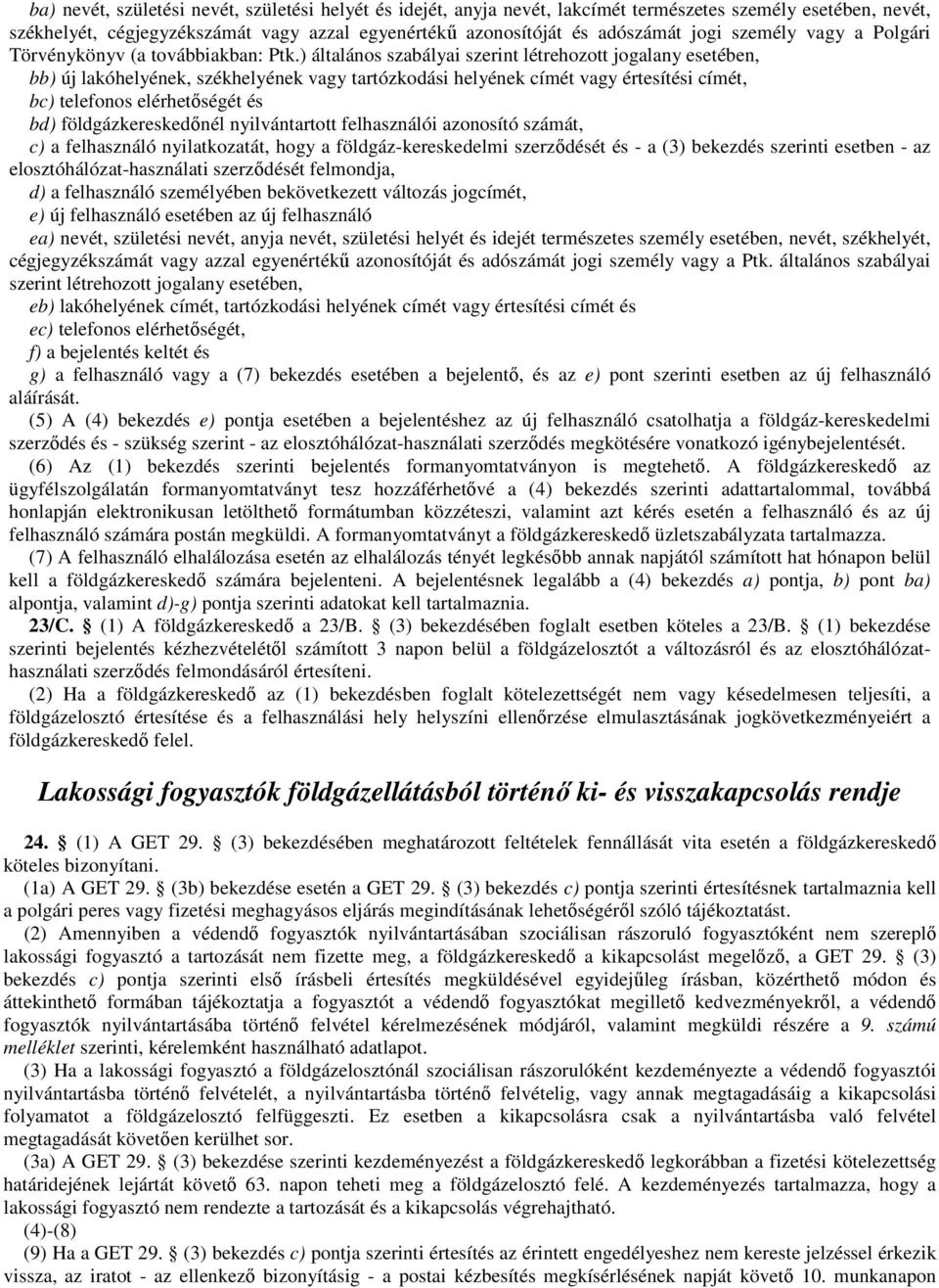 ) általános szabályai szerint létrehozott jogalany esetében, bb) új lakóhelyének, székhelyének vagy tartózkodási helyének címét vagy értesítési címét, bc) telefonos elérhetőségét és bd)