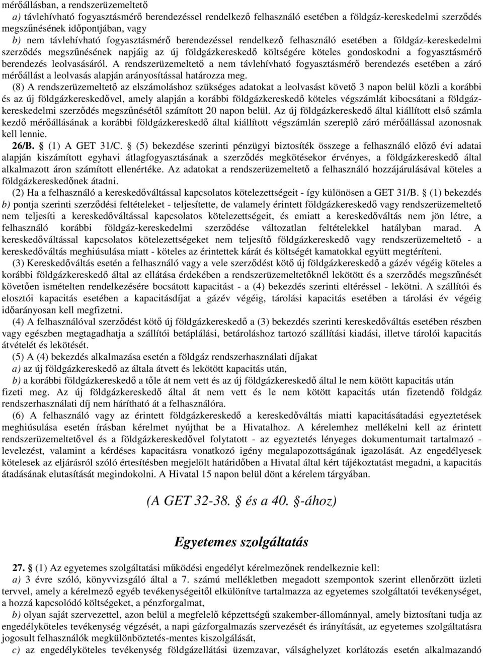 leolvasásáról. A rendszerüzemeltető a nem távlehívható fogyasztásmérő berendezés esetében a záró mérőállást a leolvasás alapján arányosítással határozza meg.