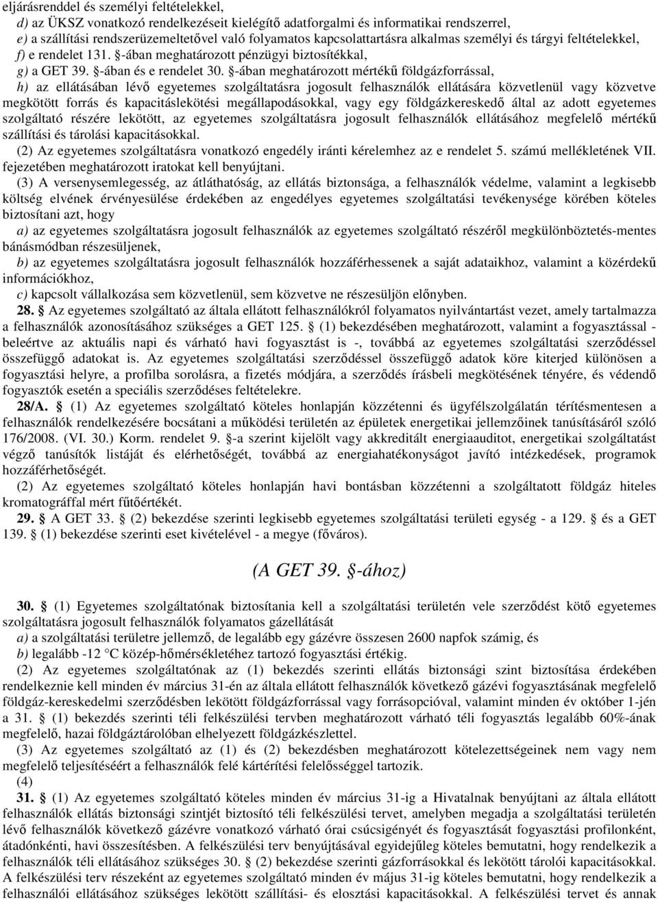 -ában meghatározott mértékű földgázforrással, h) az ellátásában lévő egyetemes szolgáltatásra jogosult felhasználók ellátására közvetlenül vagy közvetve megkötött forrás és kapacitáslekötési