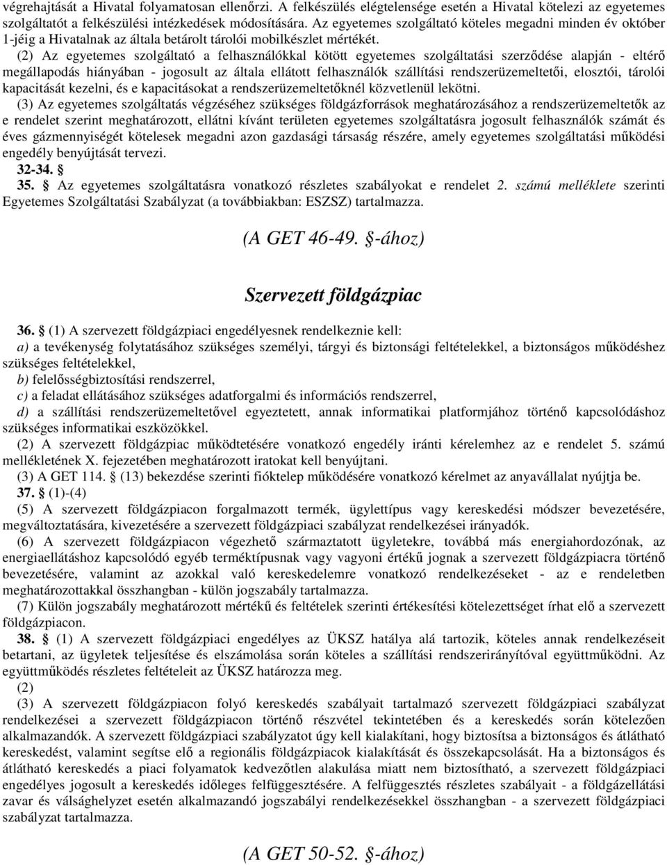 (2) Az egyetemes szolgáltató a felhasználókkal kötött egyetemes szolgáltatási szerződése alapján - eltérő megállapodás hiányában - jogosult az általa ellátott felhasználók szállítási