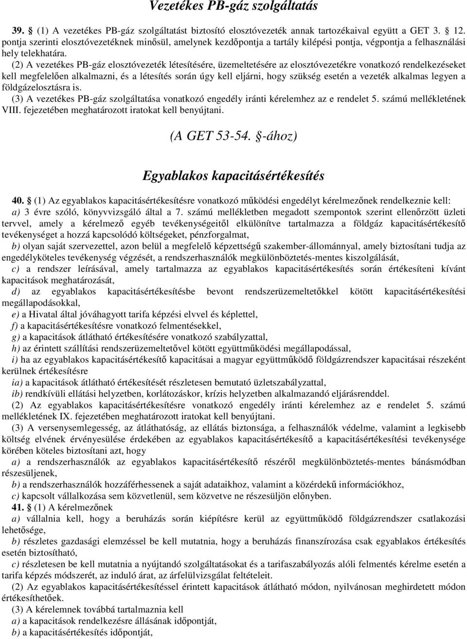 (2) A vezetékes PB-gáz elosztóvezeték létesítésére, üzemeltetésére az elosztóvezetékre vonatkozó rendelkezéseket kell megfelelően alkalmazni, és a létesítés során úgy kell eljárni, hogy szükség