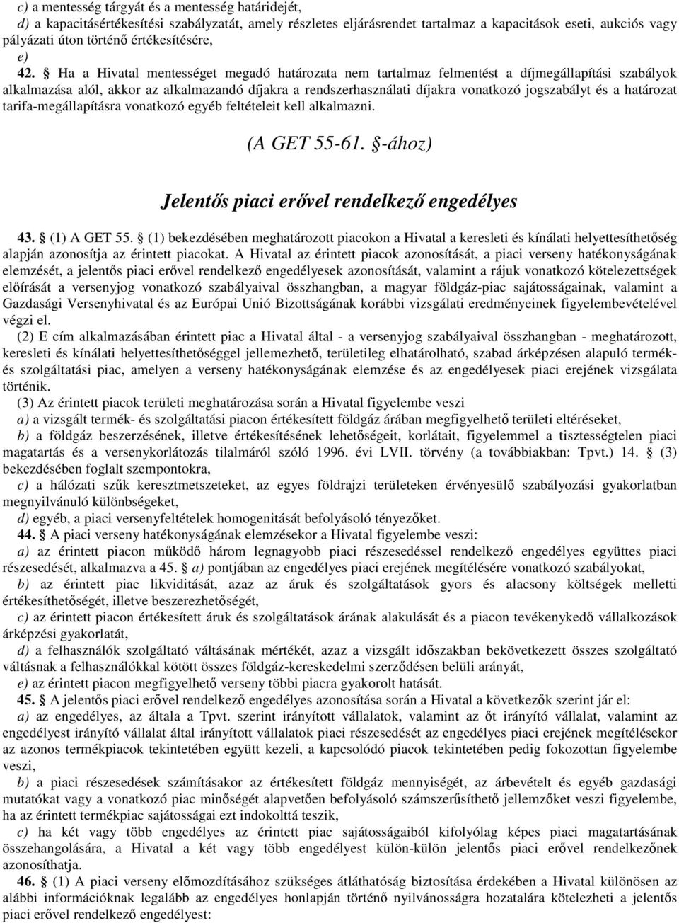 Ha a Hivatal mentességet megadó határozata nem tartalmaz felmentést a díjmegállapítási szabályok alkalmazása alól, akkor az alkalmazandó díjakra a rendszerhasználati díjakra vonatkozó jogszabályt és