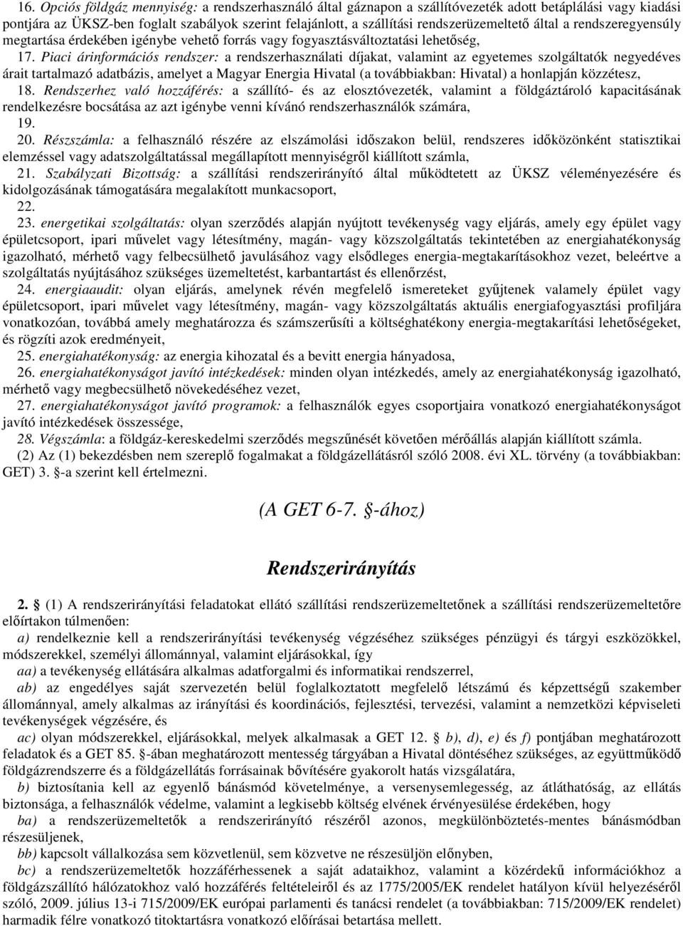 Piaci árinformációs rendszer: a rendszerhasználati díjakat, valamint az egyetemes szolgáltatók negyedéves árait tartalmazó adatbázis, amelyet a Magyar Energia Hivatal (a továbbiakban: Hivatal) a