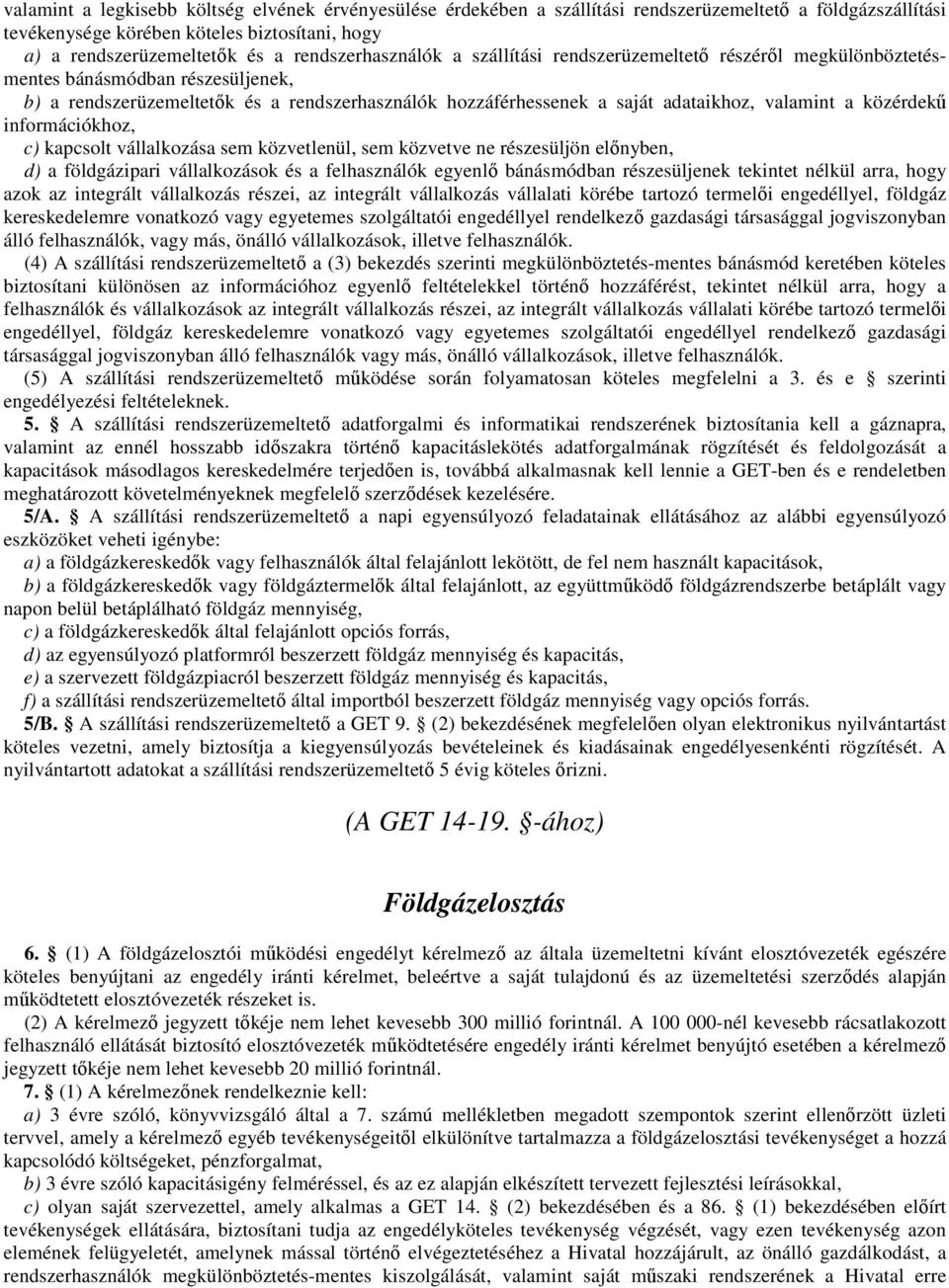 valamint a közérdekű információkhoz, c) kapcsolt vállalkozása sem közvetlenül, sem közvetve ne részesüljön előnyben, d) a földgázipari vállalkozások és a felhasználók egyenlő bánásmódban