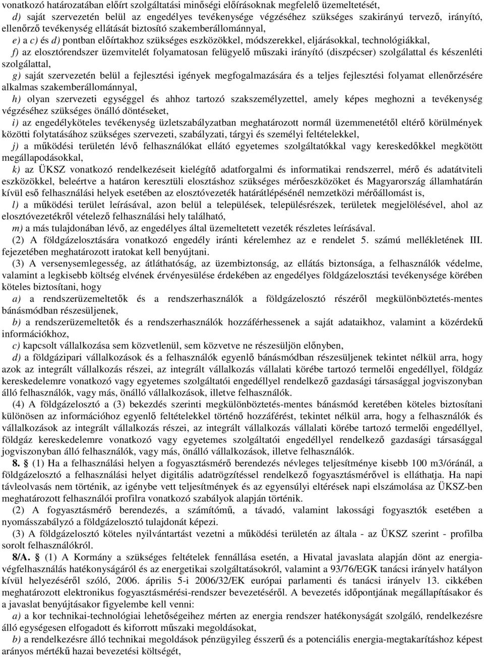 folyamatosan felügyelő műszaki irányító (diszpécser) szolgálattal és készenléti szolgálattal, g) saját szervezetén belül a fejlesztési igények megfogalmazására és a teljes fejlesztési folyamat