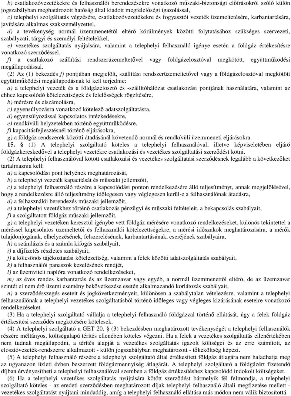 körülmények közötti folytatásához szükséges szervezeti, szabályzati, tárgyi és személyi feltételekkel, e) vezetékes szolgáltatás nyújtására, valamint a telephelyi felhasználó igénye esetén a földgáz