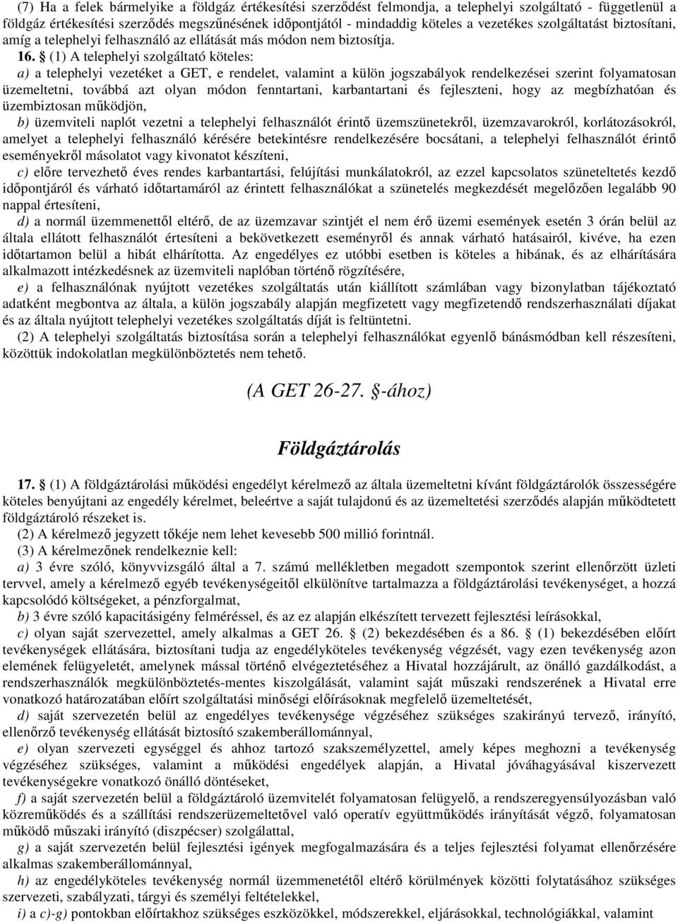 (1) A telephelyi szolgáltató köteles: a) a telephelyi vezetéket a GET, e rendelet, valamint a külön jogszabályok rendelkezései szerint folyamatosan üzemeltetni, továbbá azt olyan módon fenntartani,