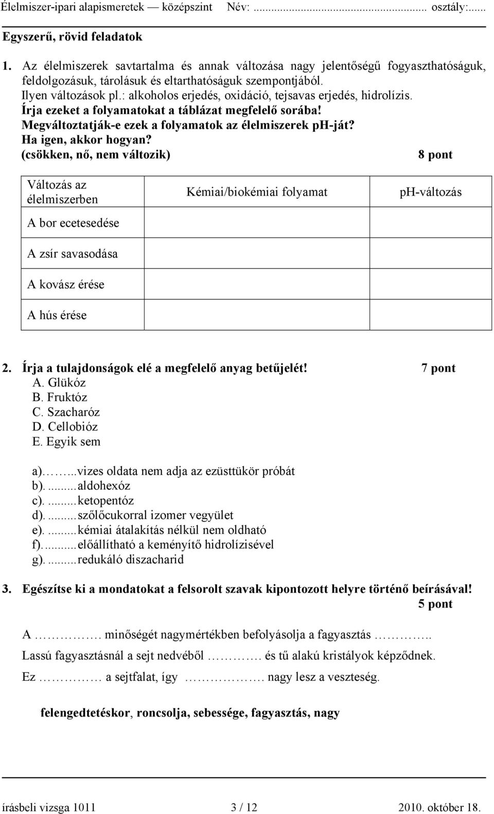 (csökken, nő, nem változik) 8 pont Változás az élelmiszerben A bor ecetesedése A zsír savasodása A kovász érése A hús érése Kémiai/biokémiai folyamat ph-változás 2.