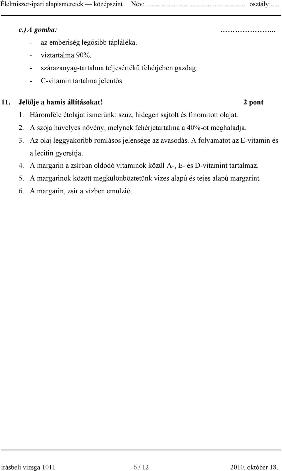 3. Az olaj leggyakoribb romlásos jelensége az avasodás. A folyamatot az E-vitamin és a lecitin gyorsítja. 4.