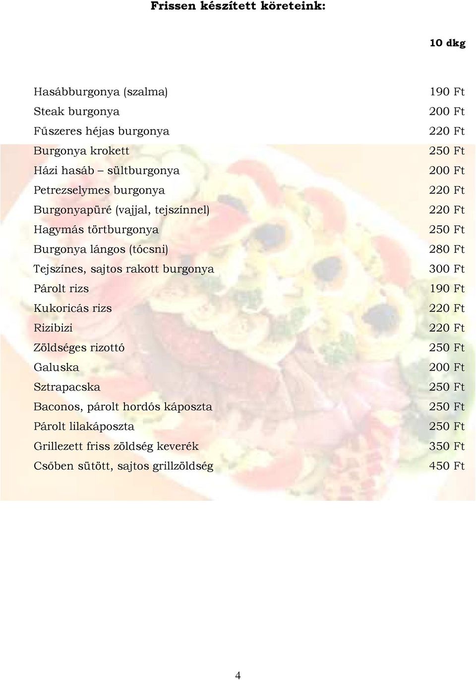 sajtos rakott burgonya Párolt rizs Kukoricás rizs Rizibizi Zöldséges rizottó Galuska Sztrapacska Baconos, párolt hordós káposzta