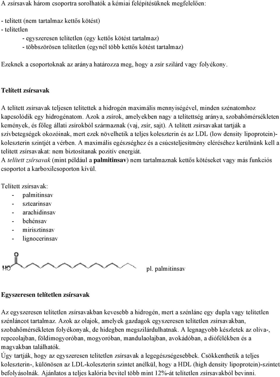 Telített zsírsavak A telítettt zsírsavak teljesen telítettek a hidrogén maximális mennyiségével, minden szénatomhoz kapcsolódik egy hidrogénatom.