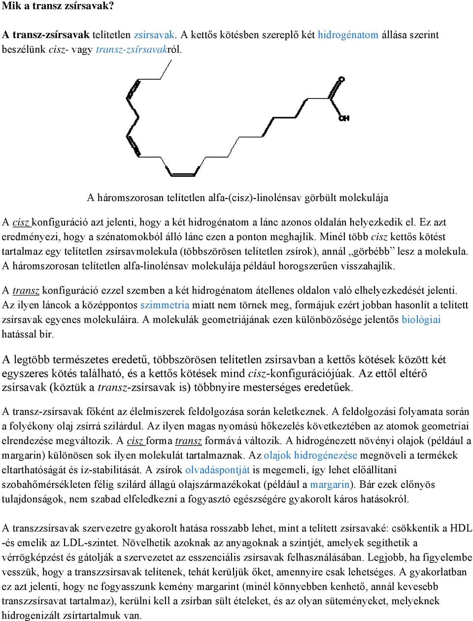 Ez azt eredményezi, hogy a szénatomokból álló lánc ezen a ponton meghajlik.