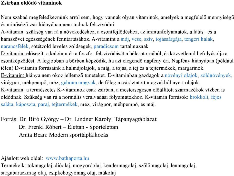 A-vitamint a máj, vese, szív, tojássárgája, tengeri halak, narancsfélék, sötétzöld leveles zöldségek, paradicsom tartalmaznak D-vitamin: elősegíti a kalcium és a foszfor felszívódását a