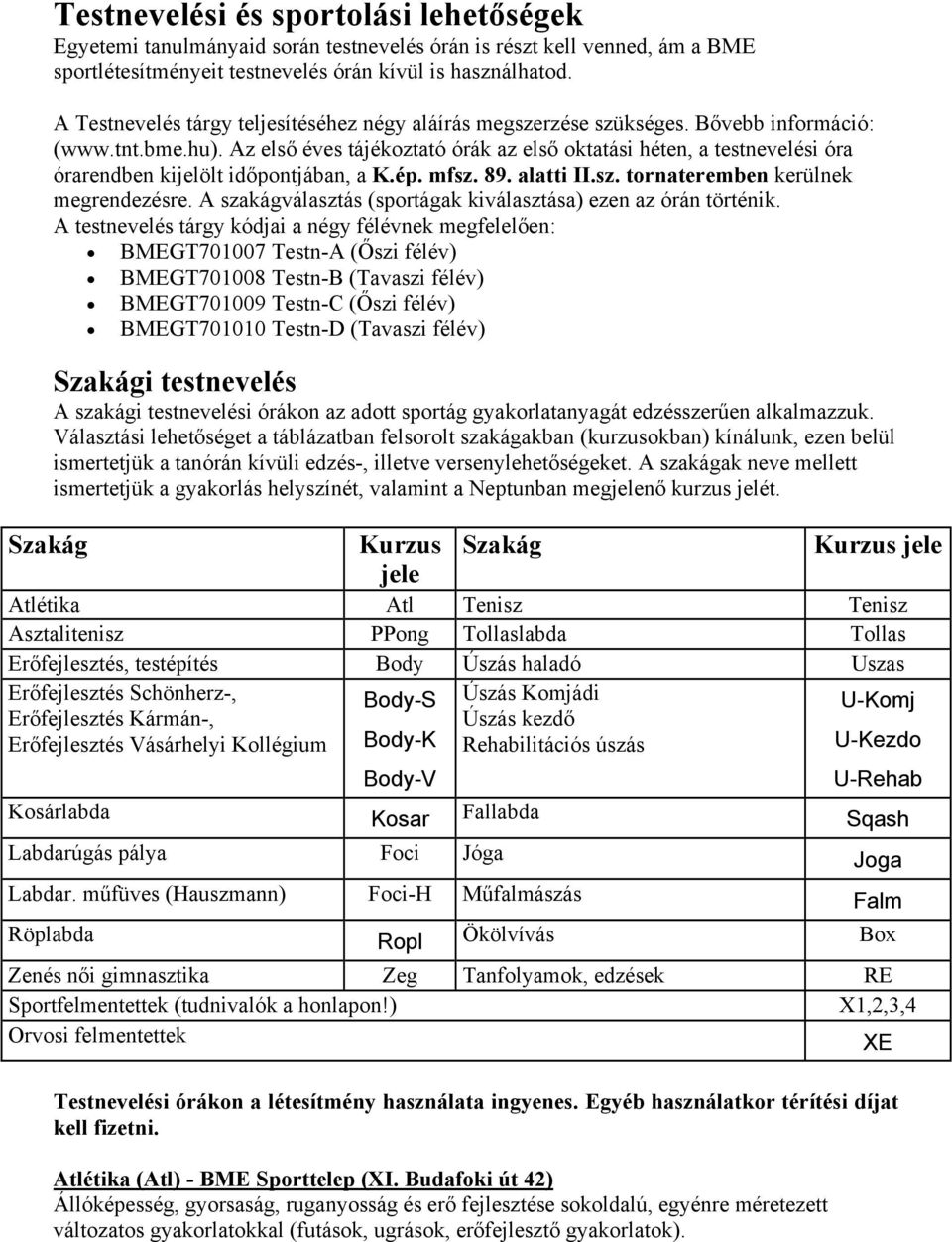 Az első éves tájékoztató órák az első oktatási héten, a testnevelési óra órarendben kijelölt időpontjában, a K.ép. mfsz. 89. alatti II.sz. tornateremben kerülnek megrendezésre.