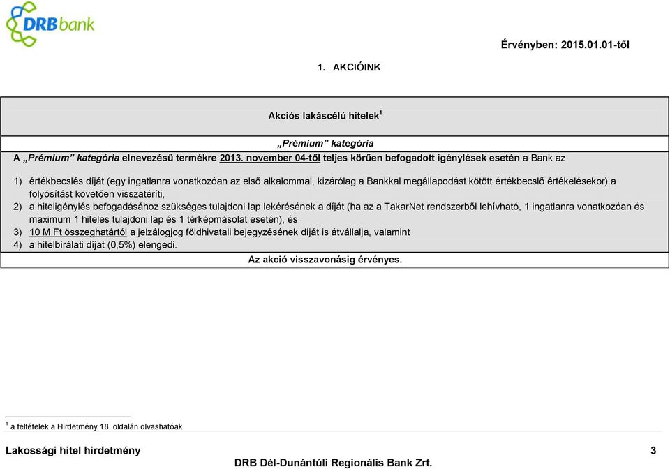 értékelésekor) a folyósítást követően visszatéríti, 2) a hiteligénylés befogadásához szükséges tulajdoni lap lekérésének a díját (ha az a TakarNet rendszerből lehívható, 1 ingatlanra vonatkozóan és