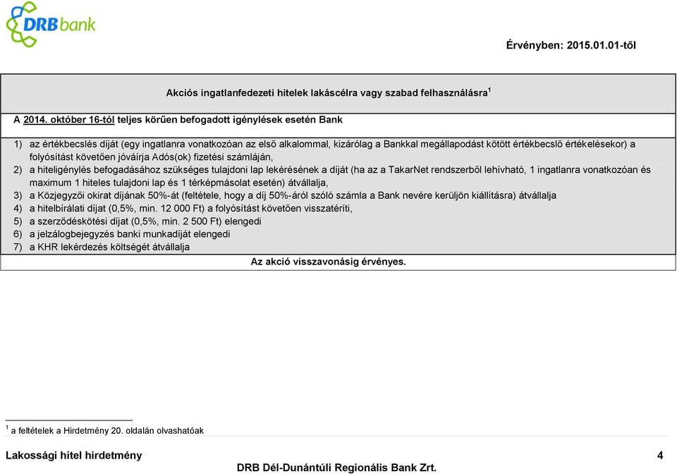 értékelésekor) a folyósítást követően jóváírja Adós(ok) fizetési számláján, 2) a hiteligénylés befogadásához szükséges tulajdoni lap lekérésének a díját (ha az a TakarNet rendszerből lehívható, 1