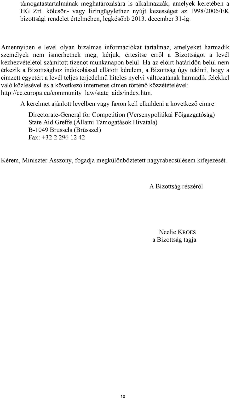 Amennyiben e levél olyan bizalmas információkat tartalmaz, amelyeket harmadik személyek nem ismerhetnek meg, kérjük, értesítse erről a Bizottságot a levél kézhezvételétől számított tizenöt munkanapon