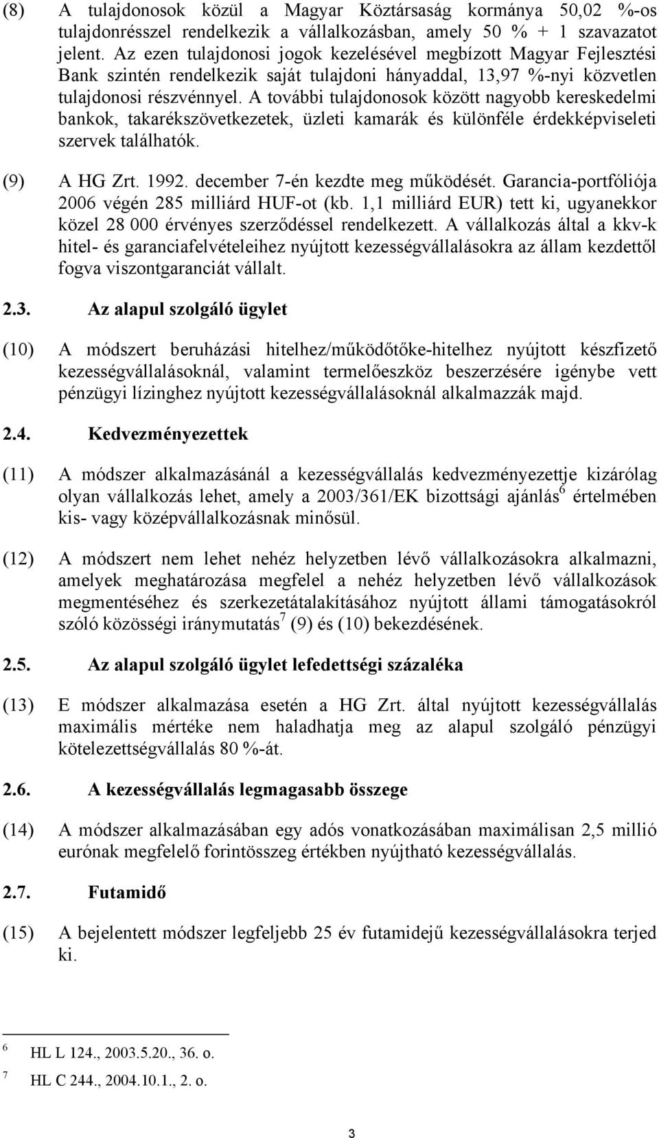 A további tulajdonosok között nagyobb kereskedelmi bankok, takarékszövetkezetek, üzleti kamarák és különféle érdekképviseleti szervek találhatók. (9) A HG Zrt. 1992.