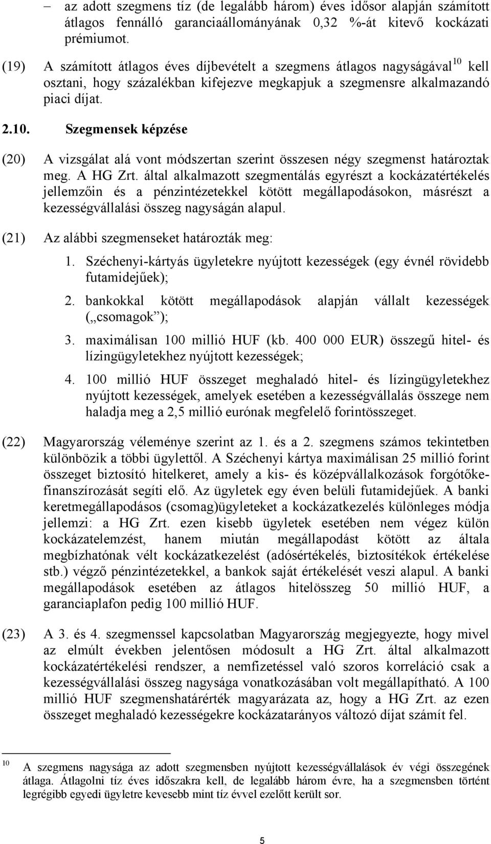 A HG Zrt. által alkalmazott szegmentálás egyrészt a kockázatértékelés jellemzőin és a pénzintézetekkel kötött megállapodásokon, másrészt a kezességvállalási összeg nagyságán alapul.