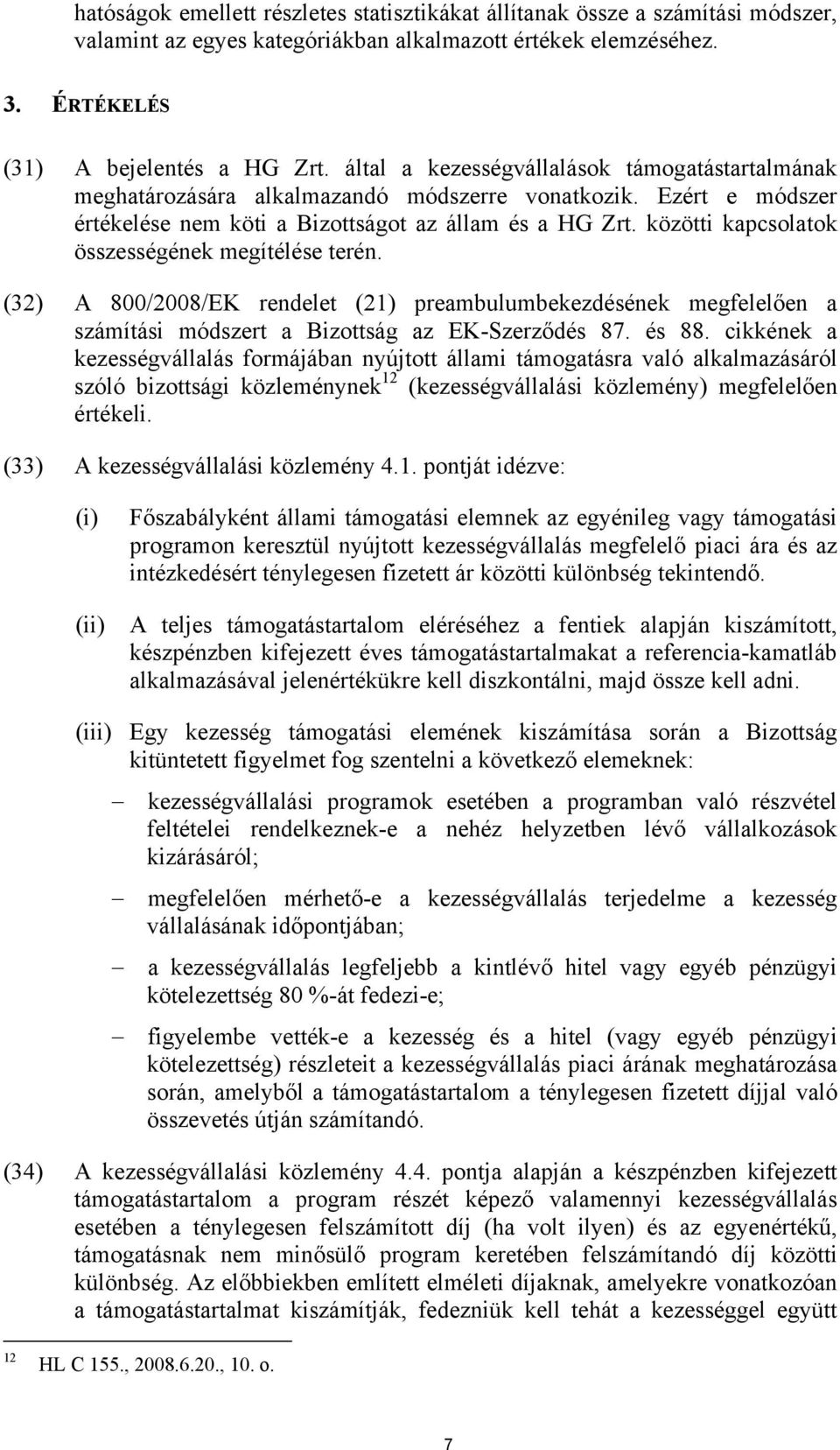 közötti kapcsolatok összességének megítélése terén. (32) A 800/2008/EK rendelet (21) preambulumbekezdésének megfelelően a számítási módszert a Bizottság az EK-Szerződés 87. és 88.