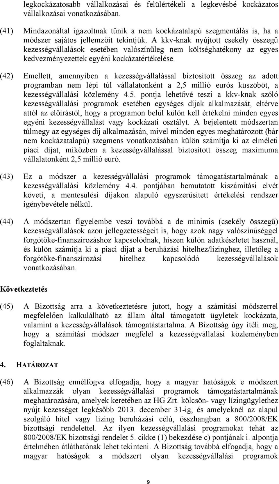 A kkv-knak nyújtott csekély összegű kezességvállalások esetében valószínűleg nem költséghatékony az egyes kedvezményezettek egyéni kockázatértékelése.