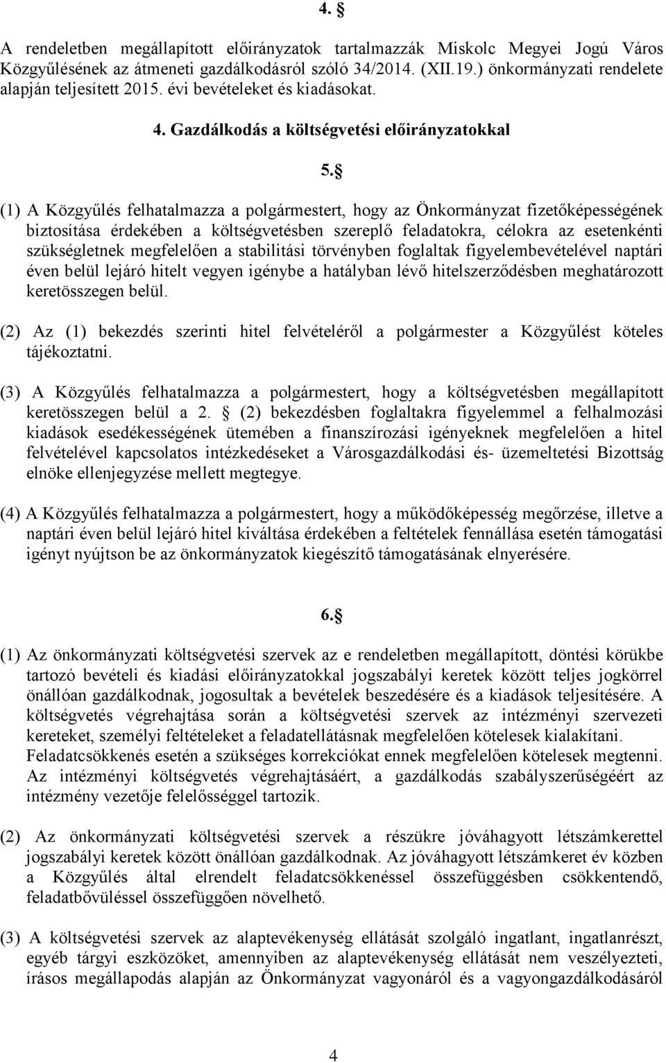 (1) A Közgyűlés felhatalmazza a polgármestert, hogy az Önkormányzat fizetőképességének biztosítása érdekében a költségvetésben szereplő feladatokra, célokra az esetenkénti szükségletnek megfelelően a