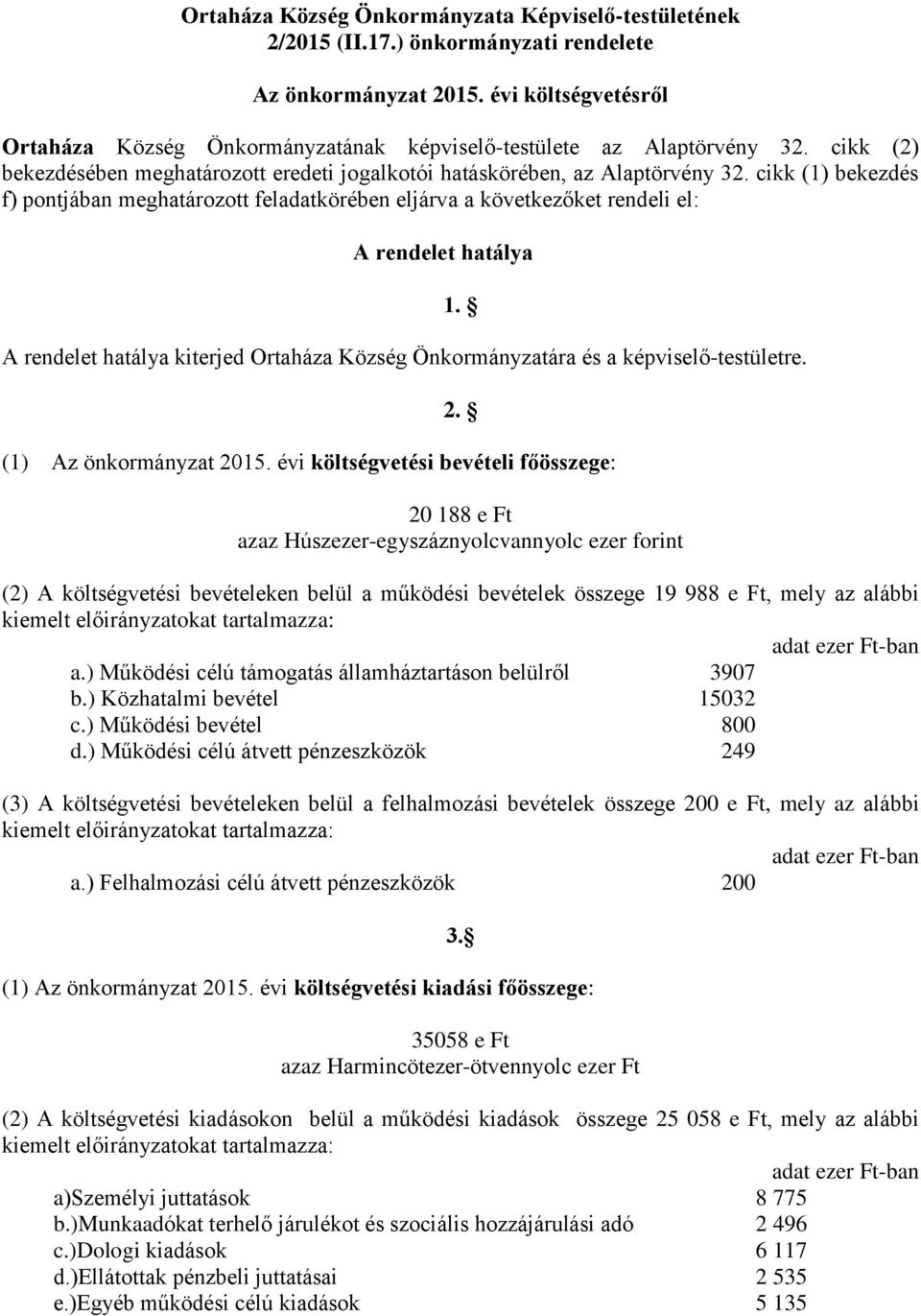 cikk (1) bekezdés f) pontjában meghatározott feladatkörében eljárva a következőket rendeli el: A rendelet hatálya A rendelet hatálya kiterjed Ortaháza Község Önkormányzatára és a képviselő-testületre.