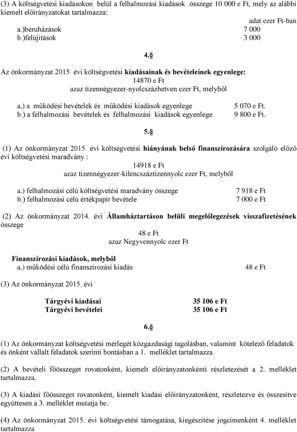) a felhalmozási bevételek és felhalmozási kiadások egyenlege 5 070 e Ft. 9 800 e Ft. 5. (1) Az önkormányzat 2015.