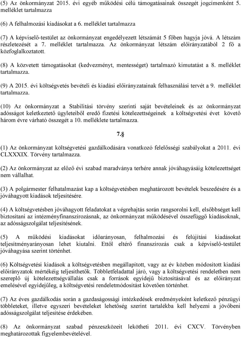 melléklet Az önkormányzat létszám előirányzatából 2 fő a közfoglalkoztatott. (8) A közvetett támogatásokat (kedvezményt, mentességet) tartalmazó kimutatást a 8. melléklet (9) A 2015.