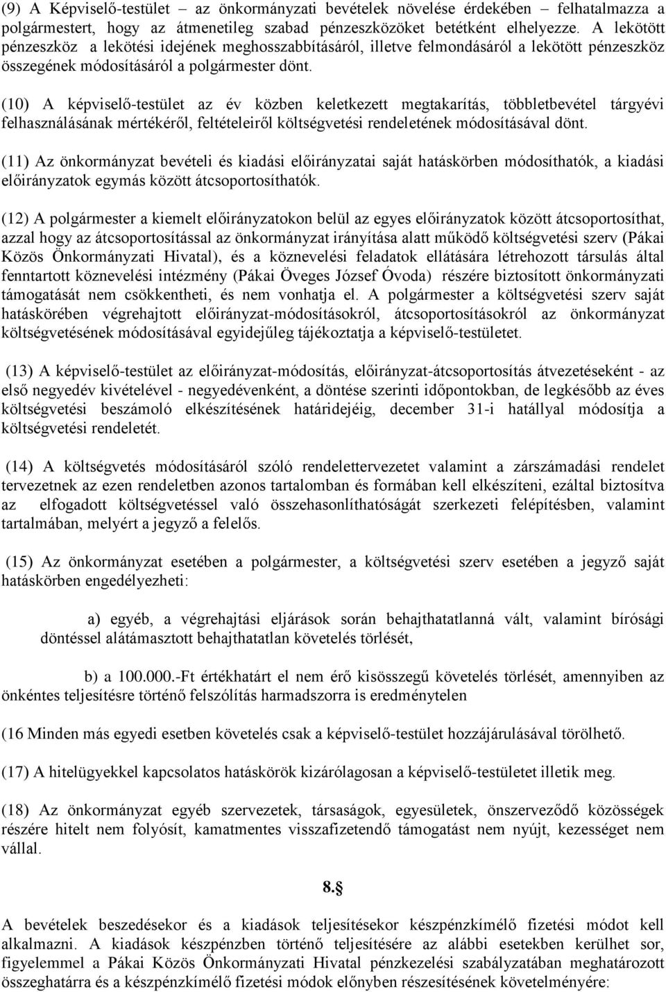 (10) A képviselő-testület az év közben keletkezett megtakarítás, többletbevétel tárgyévi felhasználásának mértékéről, feltételeiről költségvetési rendeletének módosításával dönt.