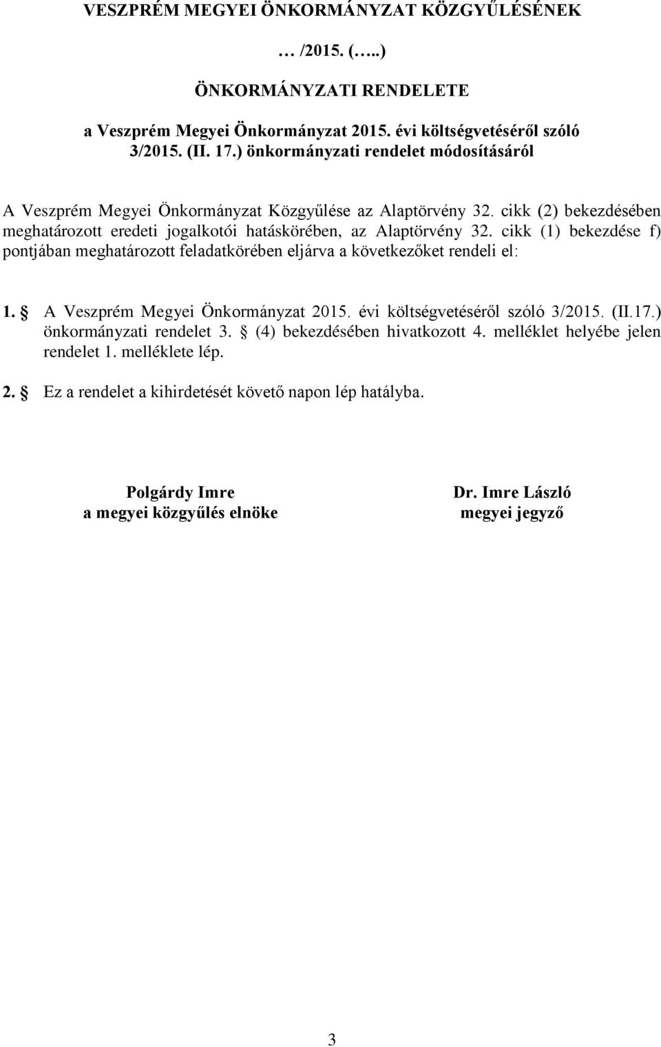 cikk (1) bekezdése f) pontjában meghatározott feladatkörében eljárva a következőket rendeli el: 1. A Veszprém Megyei Önkormányzat 2015. évi költségvetéséről szóló 3/2015. (II.17.