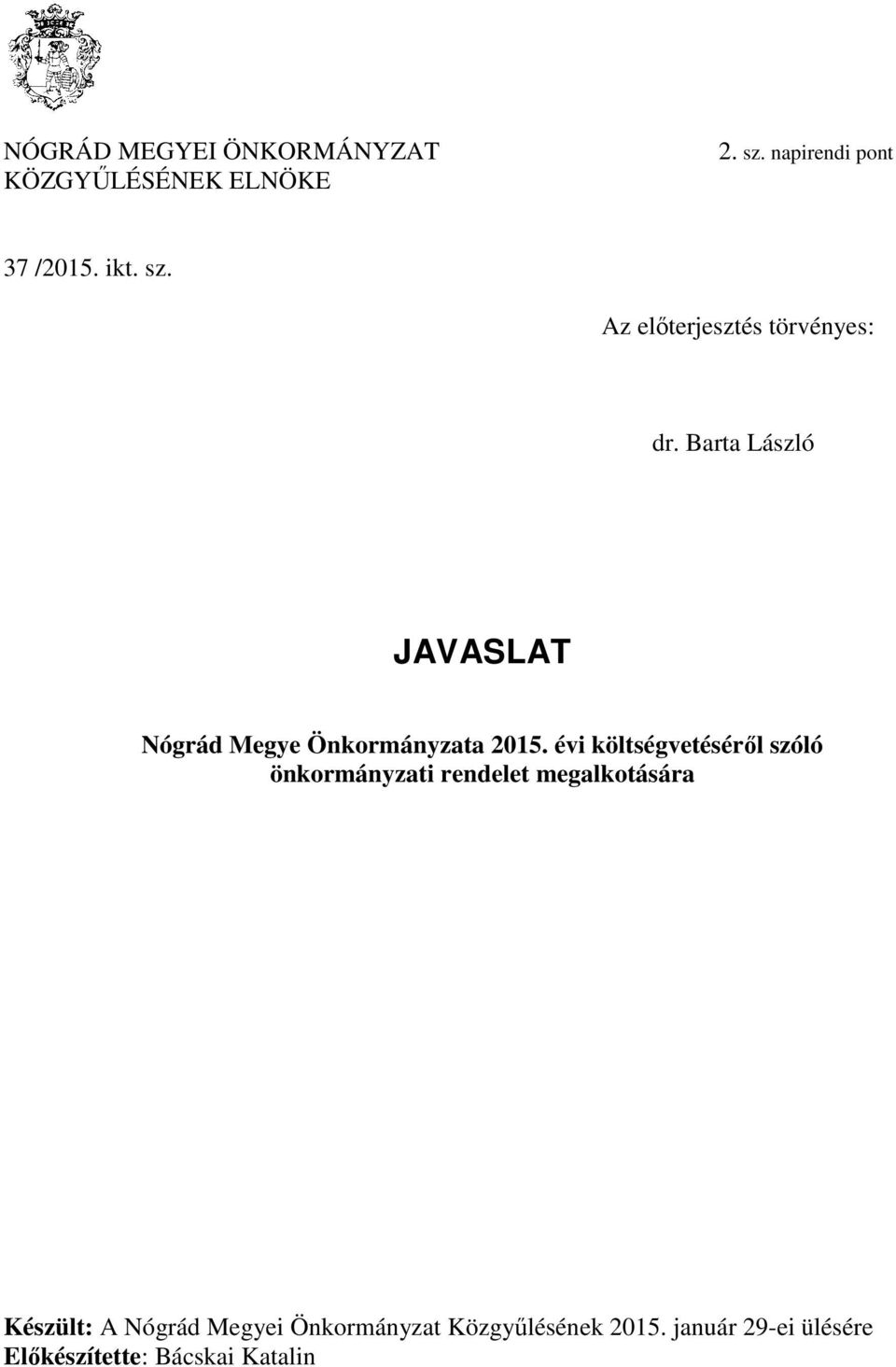 évi költségvetéséről szóló önkormányzati rendelet megalkotására Készült: A Nógrád