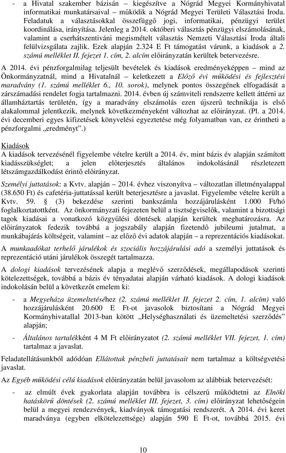 októberi választás pénzügyi elszámolásának, valamint a cserhátszentiváni megismételt választás Nemzeti Választási Iroda általi felülvizsgálata zajlik. Ezek alapján 2.