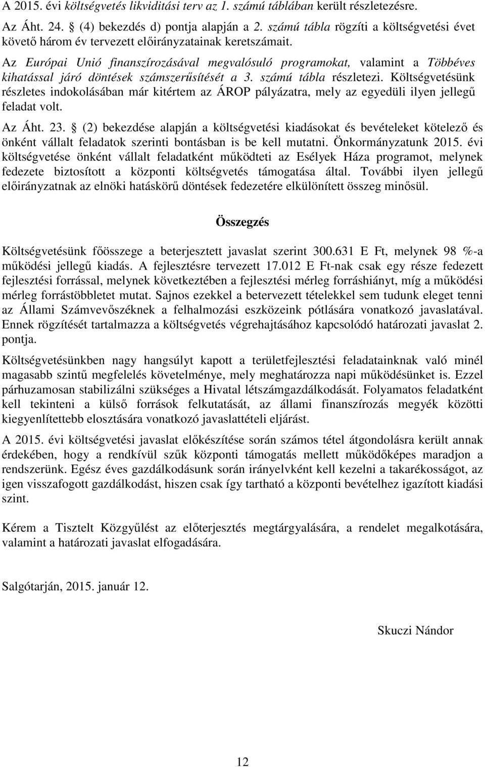 Az Európai Unió finanszírozásával megvalósuló programokat, valamint a Többéves kihatással járó döntések számszerűsítését a 3. számú tábla részletezi.