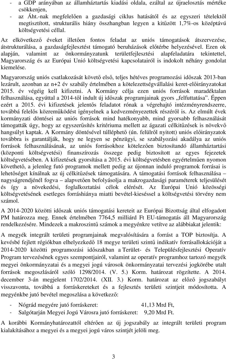 Az elkövetkező éveket illetően fontos feladat az uniós támogatások átszervezése, átstrukturálása, a gazdaságfejlesztést támogató beruházások előtérbe helyezésével.