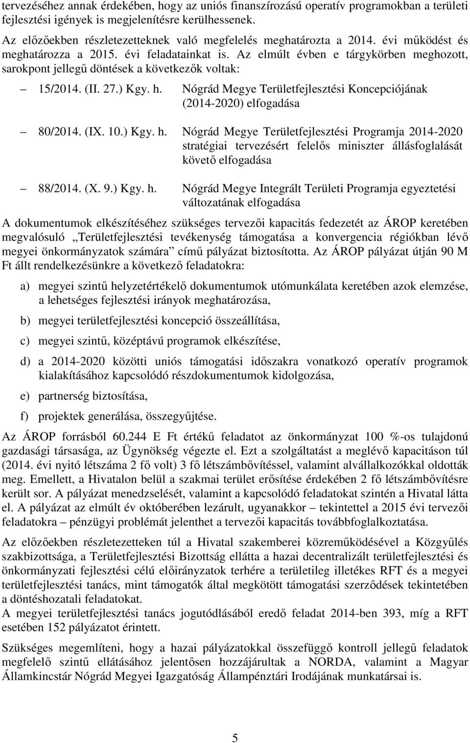 Az elmúlt évben e tárgykörben meghozott, sarokpont jellegű döntések a következők voltak: 15/2014. (II. 27.) Kgy. h. Nógrád Megye Területfejlesztési Koncepciójának (2014-2020) elfogadása 80/2014. (IX.