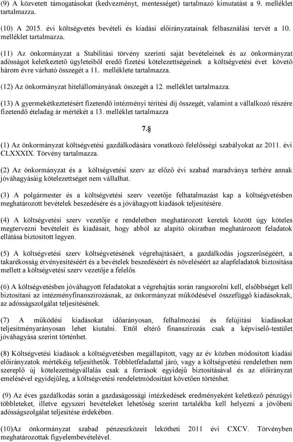 (11) Az önkormányzat a Stabilitási törvény szerinti saját bevételeinek és az önkormányzat adósságot keletkeztető ügyleteiből eredő fizetési kötelezettségeinek a költségvetési évet követő három évre