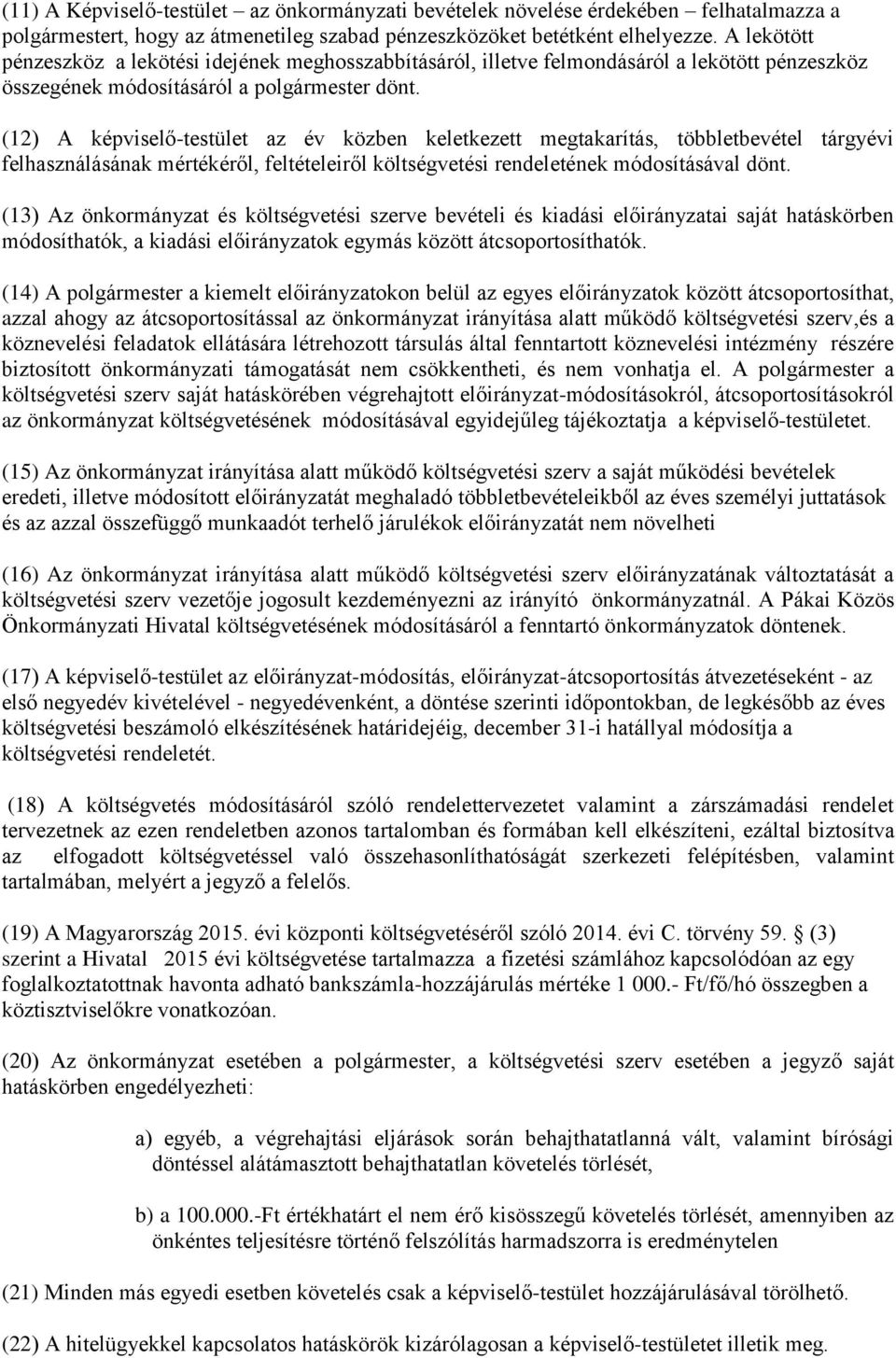 (12) A képviselő-testület az év közben keletkezett megtakarítás, többletbevétel tárgyévi felhasználásának mértékéről, feltételeiről költségvetési rendeletének módosításával dönt.