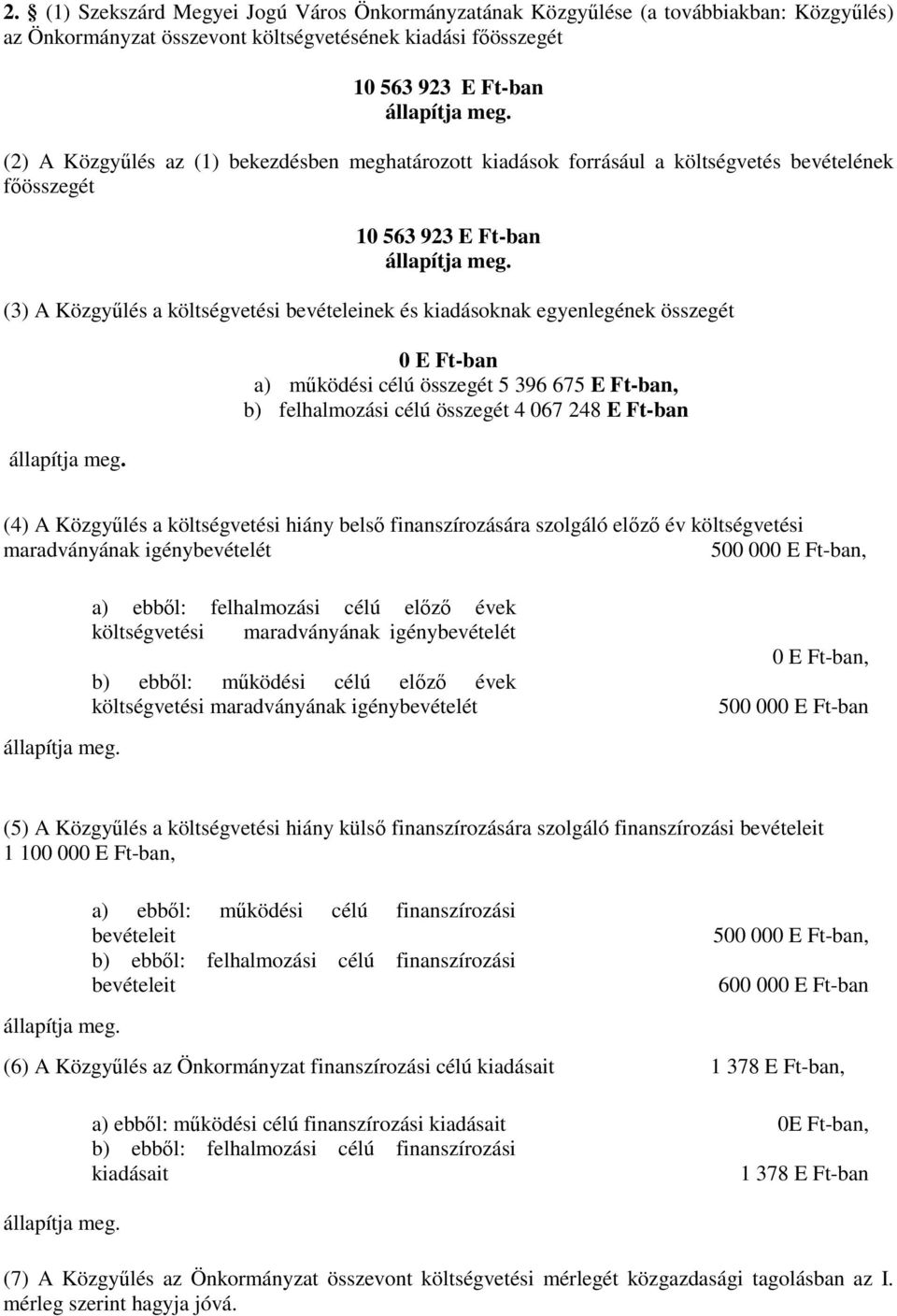 mőködési célú összegét 5 396 675 E Ft-ban, b) felhalmozási célú összegét 4 067 248 E Ft-ban (4) A Közgyőlés a költségvetési hiány belsı finanszírozására szolgáló elızı év költségvetési maradványának