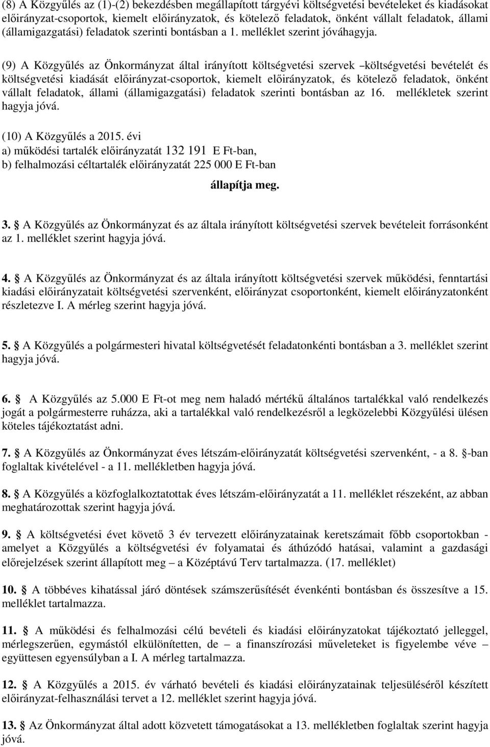 (9) A Közgyőlés az Önkormányzat által irányított költségvetési szervek költségvetési bevételét és költségvetési kiadását elıirányzat-csoportok, kiemelt elıirányzatok, és kötelezı feladatok, önként