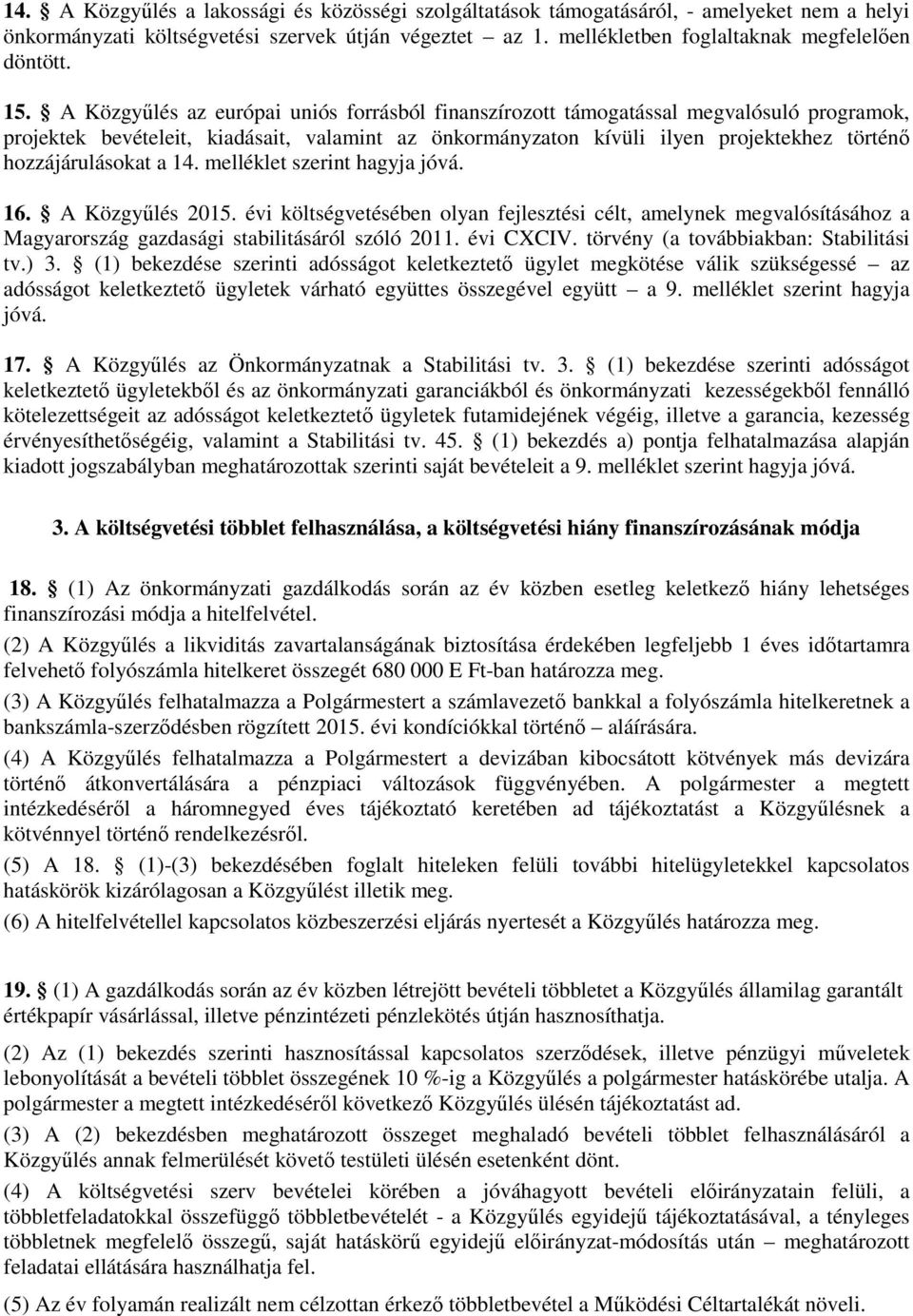 hozzájárulásokat a 14. melléklet szerint hagyja jóvá. 16. A Közgyőlés 2015. évi költségvetésében olyan fejlesztési célt, amelynek megvalósításához a Magyarország gazdasági stabilitásáról szóló 2011.