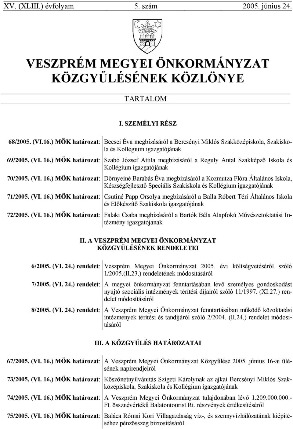 ) MÖK határozat: Szabó József Attila megbízásáról a Reguly Antal Szakképző Iskola és Kollégium igazgatójának 70/2005. (VI. 16.