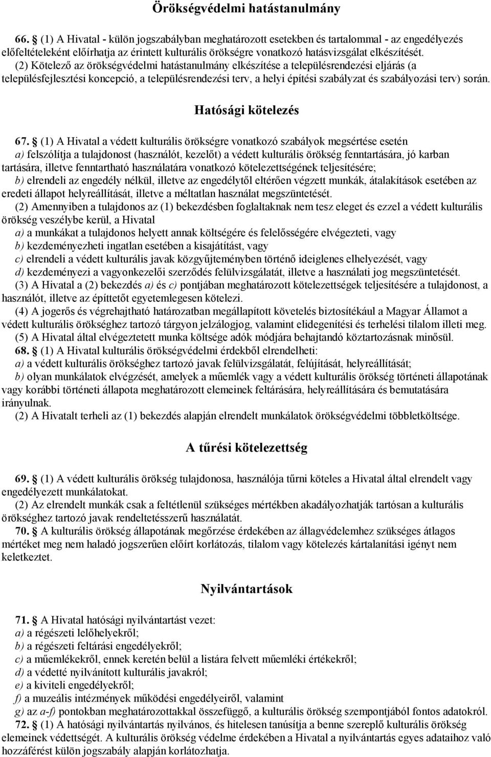 (2) Kötelező az örökségvédelmi hatástanulmány elkészítése a településrendezési eljárás (a településfejlesztési koncepció, a településrendezési terv, a helyi építési szabályzat és szabályozási terv)