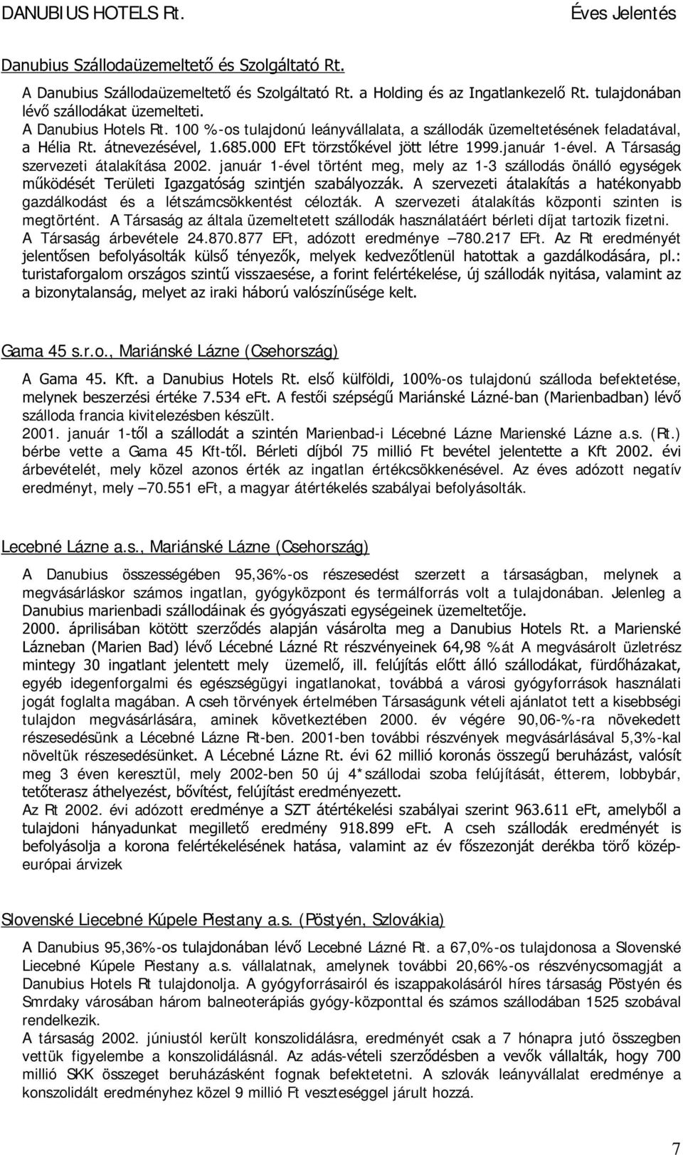 január 1-ével történt meg, mely az 1-3 szálldás önálló egységek P N GpVpW 7HU OHWL,JD]JDWyViJ V]LQWMpQ V]DEiO\R]]iN $ V]HUYH]HWL iwdodntwiv D KDWpNRQ\DEE gazdálkdást és a létszámcsökkentést célzták.