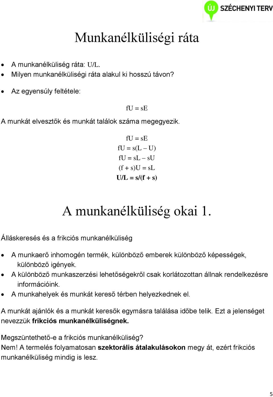 Álláskeresés és a frikciós munkanélküliség A munkaerő inhomogén termék, különböző emberek különböző képességek, különböző igények.