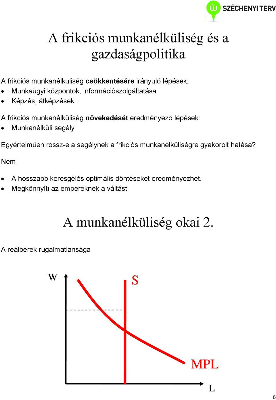 Munkanélküli segély Egyértelműen rossz-e a segélynek a frikciós munkanélküliségre gyakorolt hatása? Nem!