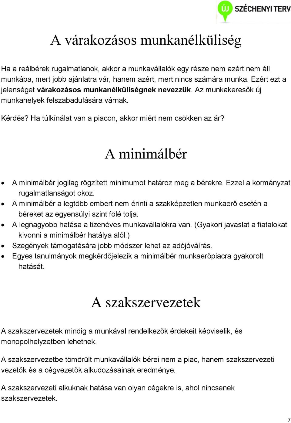 A minimálbér A minimálbér jogilag rögzített minimumot határoz meg a bérekre. Ezzel a kormányzat rugalmatlanságot okoz.