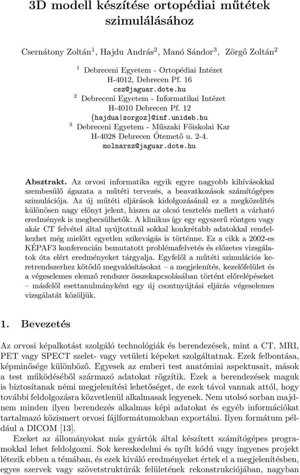 dote.hu Absztrakt. Az orvosi informatika egyik egyre nagyobb kihívásokkal szembesülő ágazata a műtéti tervezés, a beavatkozások számítógépes szimulációja.